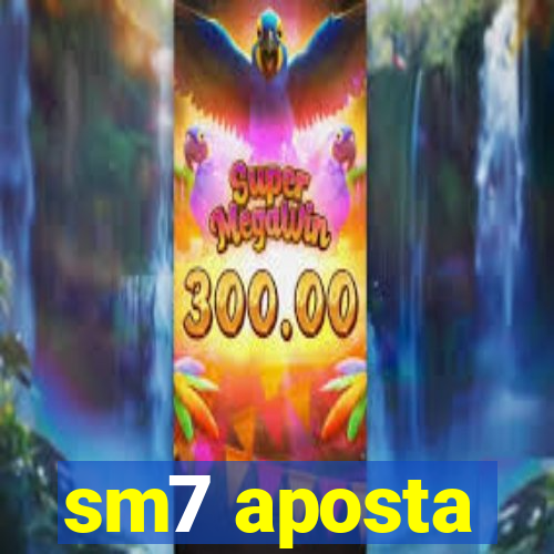 sm7 aposta